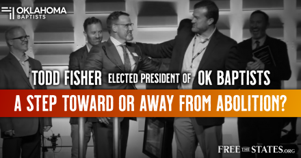 Todd Fisher Elected President of OK Baptists. A Step Toward or Away From Abolition?