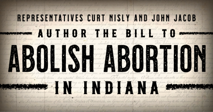 Reps. Curt Nisly, John Jacob Author the Bill to Abolish Abortion in Indiana