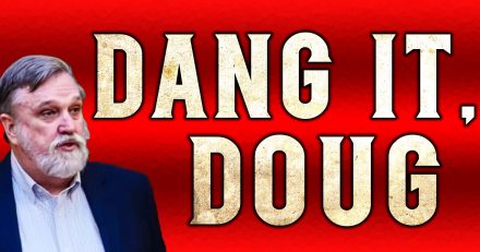 Dang it, Doug.